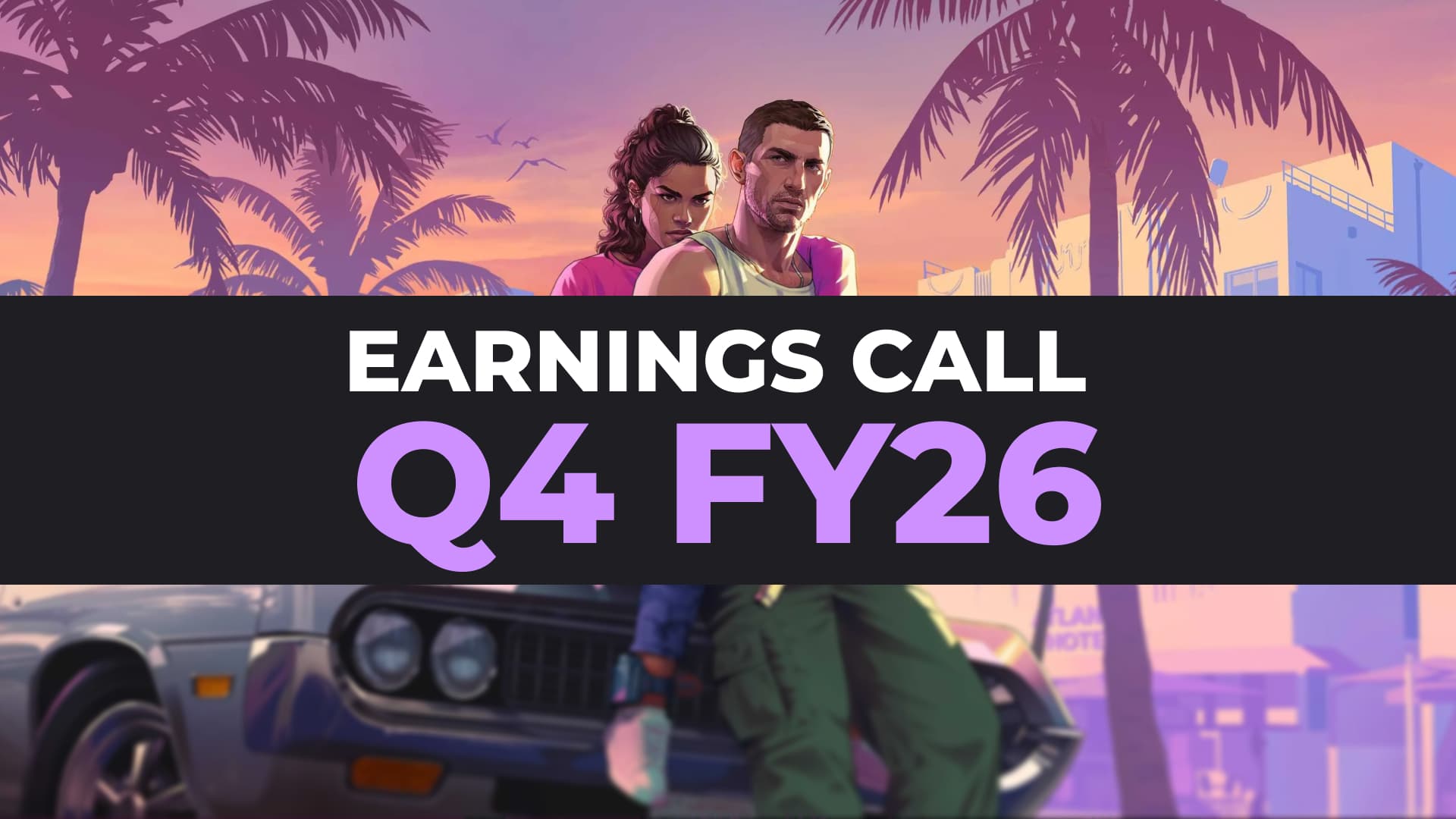 GTA 6 Vice City artwork with Lucia, Jason, and a muscle car behind a banner reading 'Earnings Call Q4 FY26'